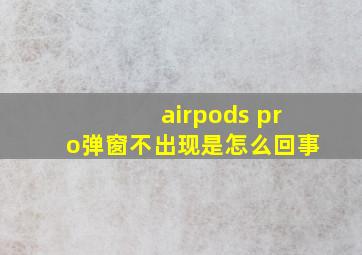 airpods pro弹窗不出现是怎么回事